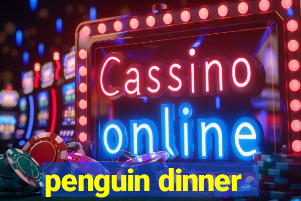 penguin dinner